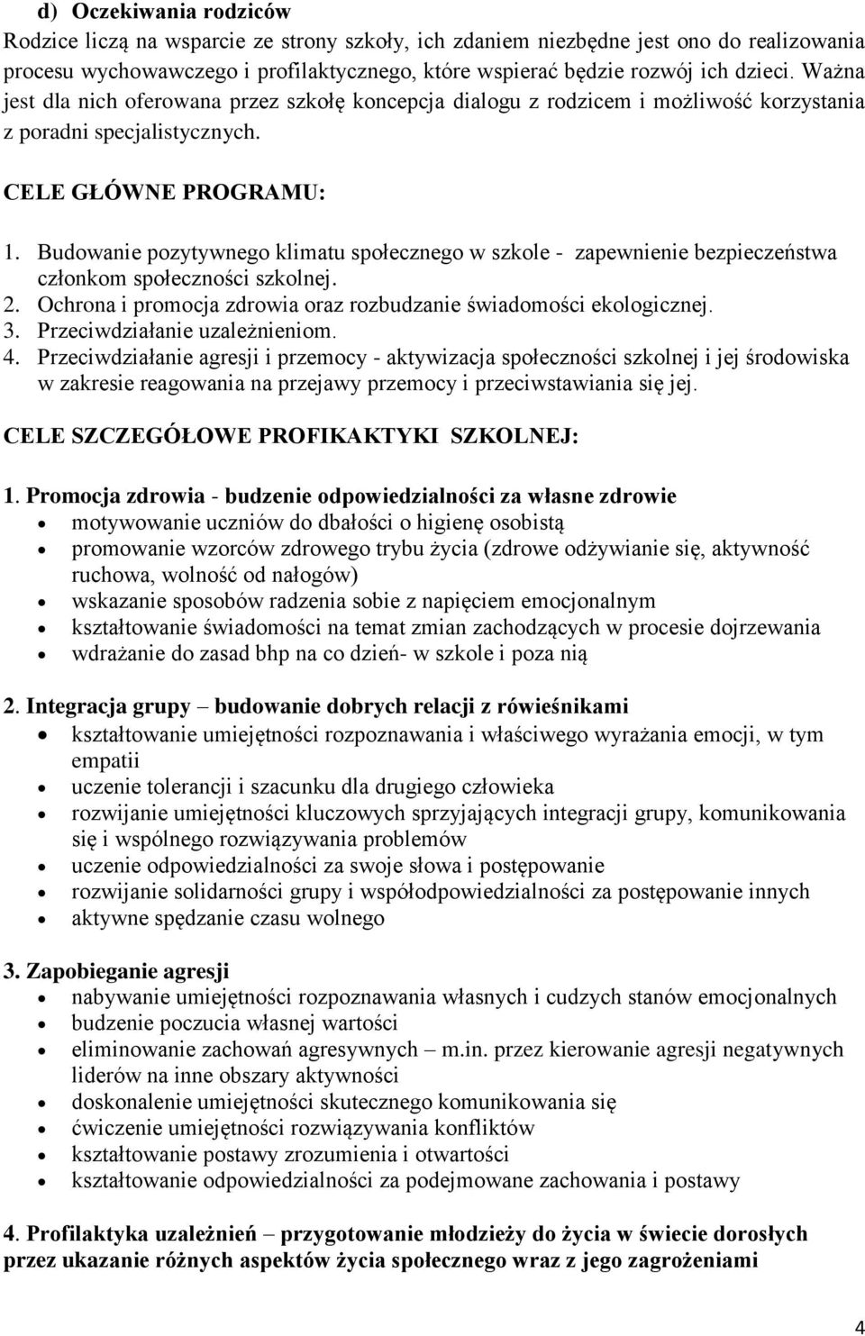 Budowanie pozytywnego klimatu społecznego w szkole - zapewnienie bezpieczeństwa członkom społeczności szkolnej. 2. Ochrona i promocja zdrowia oraz rozbudzanie świadomości ekologicznej. 3.