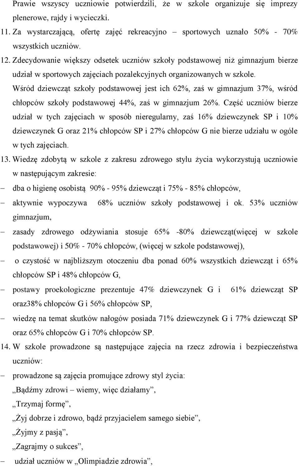 Wśród dziewcząt szkoły podstawowej jest ich 62%, zaś w gimnazjum 37%, wśród chłopców szkoły podstawowej 44%, zaś w gimnazjum 26%.