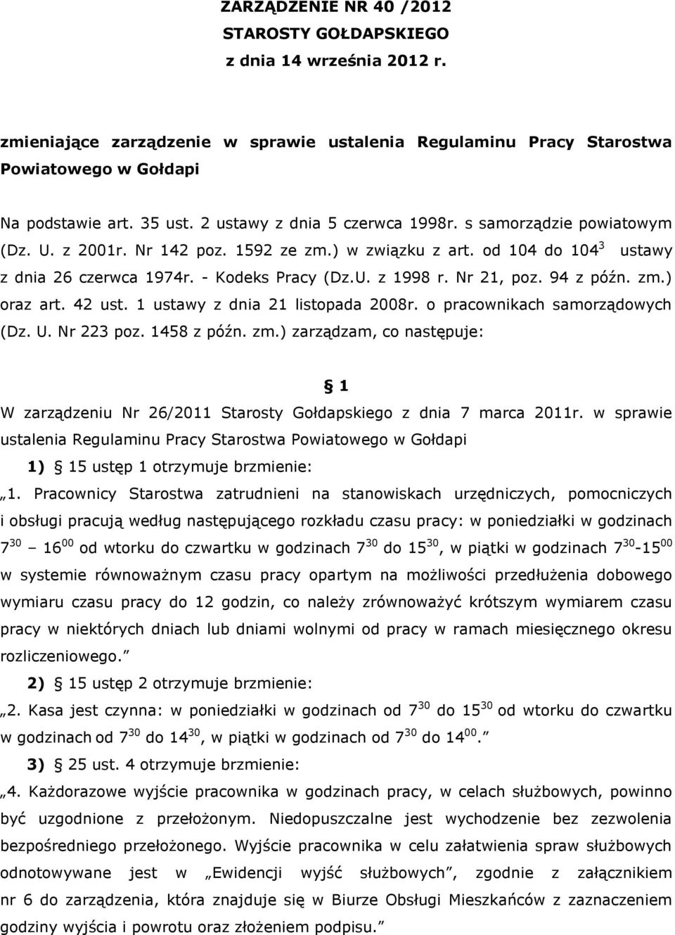 Nr 21, poz. 94 z późn. zm.) oraz art. 42 ust. 1 ustawy z dnia 21 listopada 2008r. o pracownikach samorządowych (Dz. U. Nr 223 poz. 1458 z późn. zm.) zarządzam, co następuje: 1 W zarządzeniu Nr 26/2011 Starosty Gołdapskiego z dnia 7 marca 2011r.