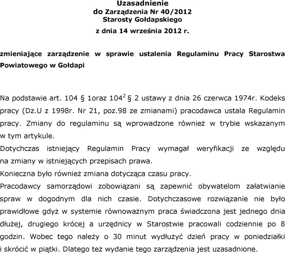 Zmiany do regulaminu są wprowadzone również w trybie wskazanym w tym artykule. Dotychczas istniejący Regulamin Pracy wymagał weryfikacji ze względu na zmiany w istniejących przepisach prawa.