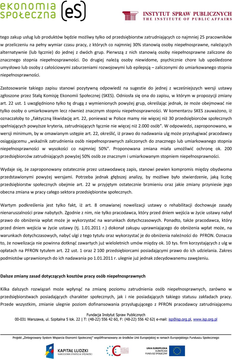 Do drugiej należą osoby niewidome, psychicznie chore lub upośledzone umysłowo lub osoby z całościowymi zaburzeniami rozwojowymi lub epilepsją zaliczonymi do umiarkowanego stopnia niepełnosprawności.