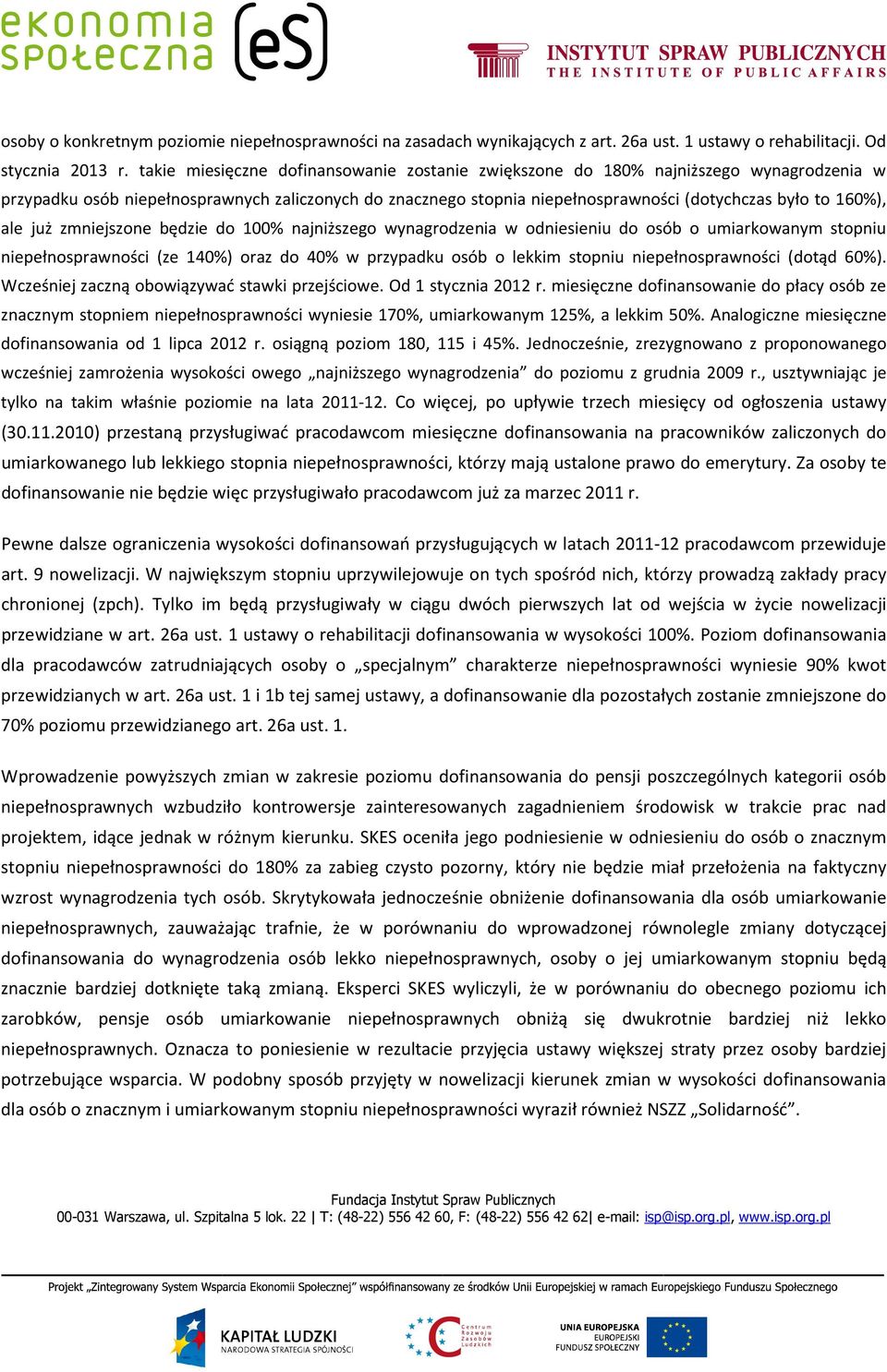 ale już zmniejszone będzie do 100% najniższego wynagrodzenia w odniesieniu do osób o umiarkowanym stopniu niepełnosprawności (ze 140%) oraz do 40% w przypadku osób o lekkim stopniu niepełnosprawności