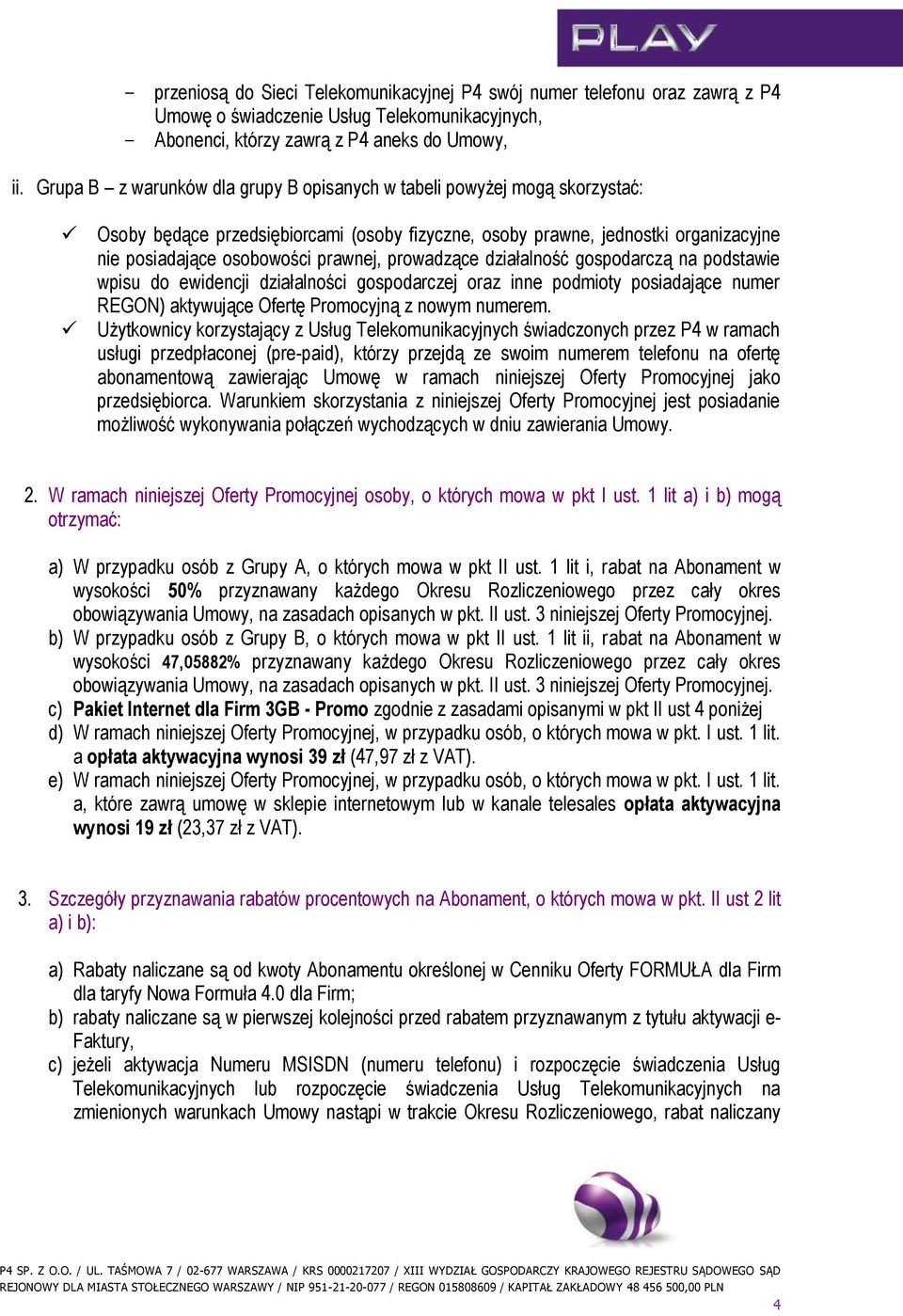 prowadzące działalność gospodarczą na podstawie wpisu do ewidencji działalności gospodarczej oraz inne podmioty posiadające numer REGON) aktywujące Ofertę Promocyjną z nowym numerem.