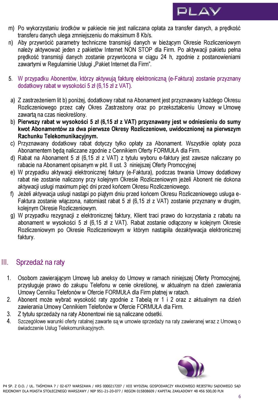 Po aktywacji pakietu pełna prędkość transmisji danych zostanie przywrócona w ciągu 24 h, zgodnie z postanowieniami zawartymi w Regulaminie Usługi Pakiet Internet dla Firm. 5.