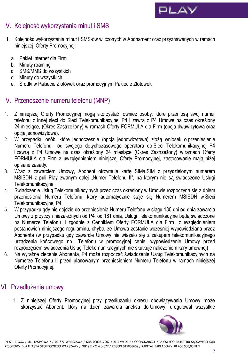 Z niniejszej Oferty Promocyjnej mogą skorzystać również osoby, które przeniosą swój numer telefonu z innej sieci do Sieci Telekomunikacyjnej P4 i zawrą z P4 Umowę na czas określony 24 miesiące,