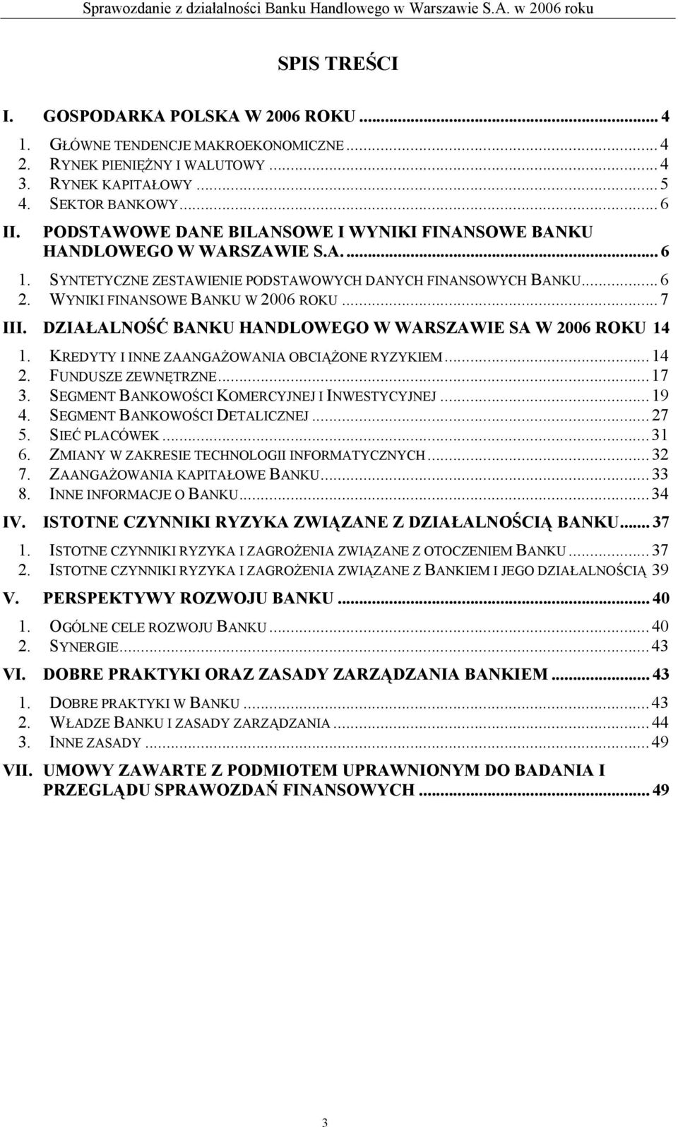 DZIAŁALNOŚĆ BANKU HANDLOWEGO W WARSZAWIE SA W 2006 ROKU 14 1. KREDYTY I INNE ZAANGAŻOWANIA OBCIĄŻONE RYZYKIEM...14 2. FUNDUSZE ZEWNĘTRZNE...17 3. SEGMENT BANKOWOŚCI KOMERCYJNEJ I INWESTYCYJNEJ...19 4.