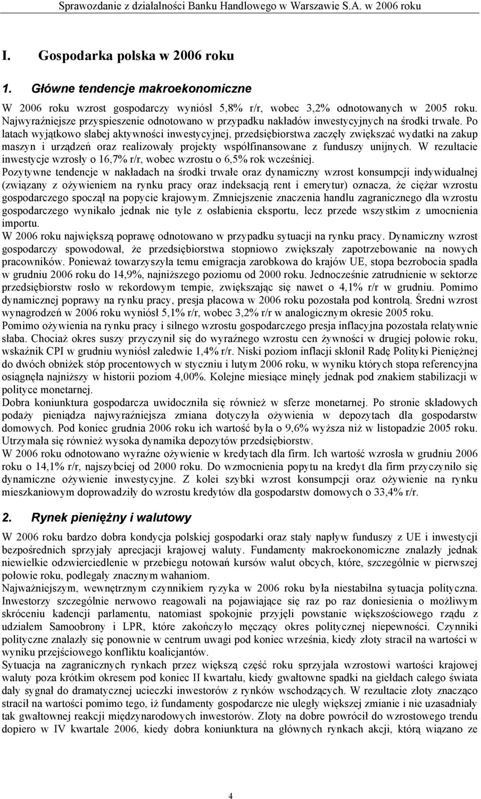 Po latach wyjątkowo słabej aktywności inwestycyjnej, przedsiębiorstwa zaczęły zwiększać wydatki na zakup maszyn i urządzeń oraz realizowały projekty współfinansowane z funduszy unijnych.