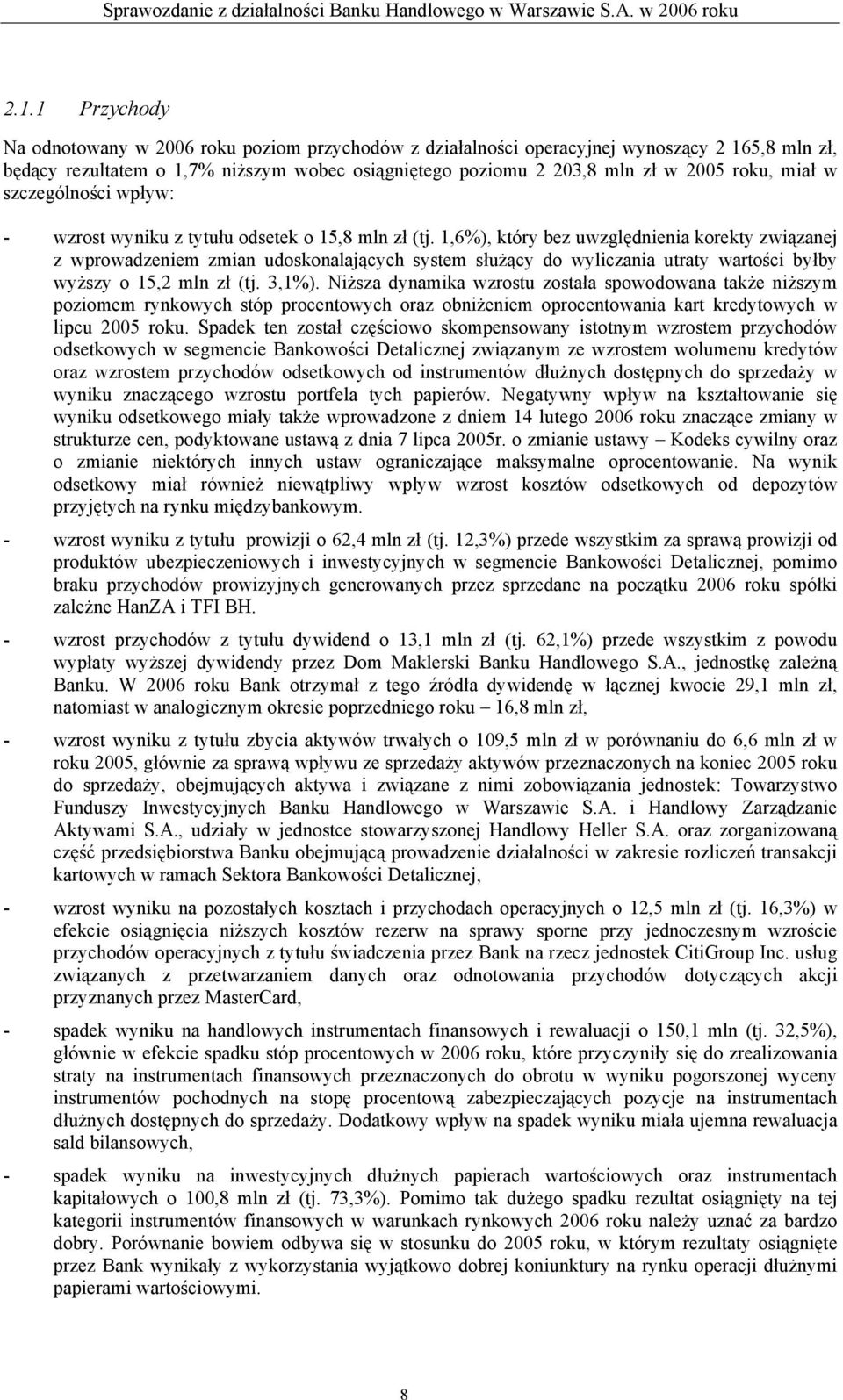 1,6%), który bez uwzględnienia korekty związanej z wprowadzeniem zmian udoskonalających system służący do wyliczania utraty wartości byłby wyższy o 15,2 mln zł (tj. 3,1%).