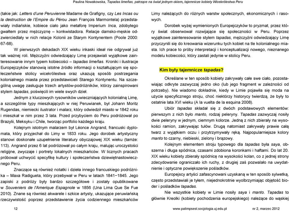 Relacje damsko-męskie odzwierciedlały w nich relacje Kolonii ze Starym Kontynentem (Poole 2000: 67-68). W pierwszych dekadach XIX wieku inkaski ideał nie odgrywał już tak ważnej roli.