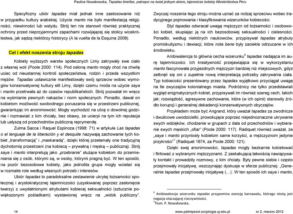 Strój ten nie stanowił również praktycznej ochrony przed nieprzyjemnymi zapachami rozwijającej się stolicy wicekrólestwa, jak sądzą niektórzy historycy (A la vuelta de la Esquina 2008).