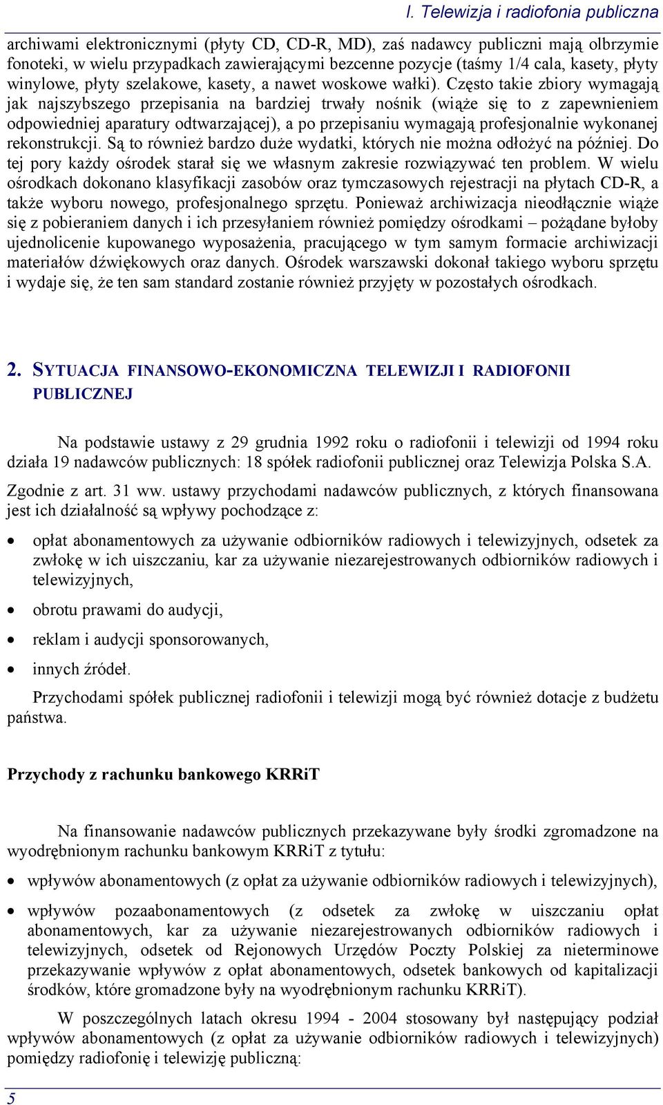 Często takie zbiory wymagają jak najszybszego przepisania na bardziej trwały nośnik (wiąże się to z zapewnieniem odpowiedniej aparatury odtwarzającej), a po przepisaniu wymagają profesjonalnie