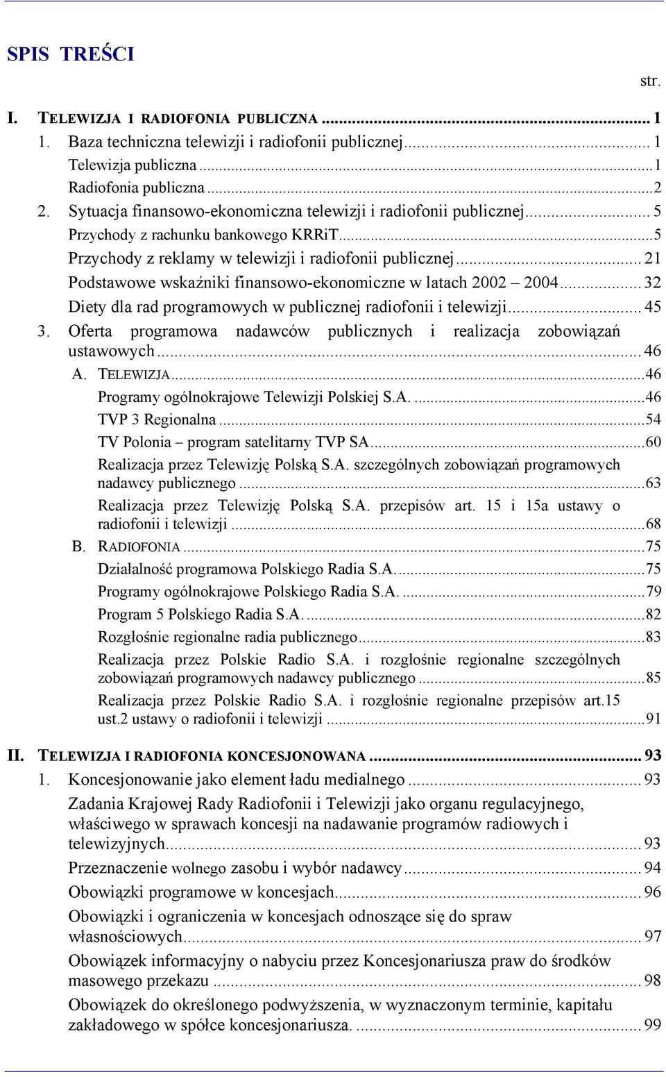 .. 21 Podstawowe wskaźniki finansowo-ekonomiczne w latach 2002 2004... 32 Diety dla rad programowych w publicznej radiofonii i telewizji... 45 3.