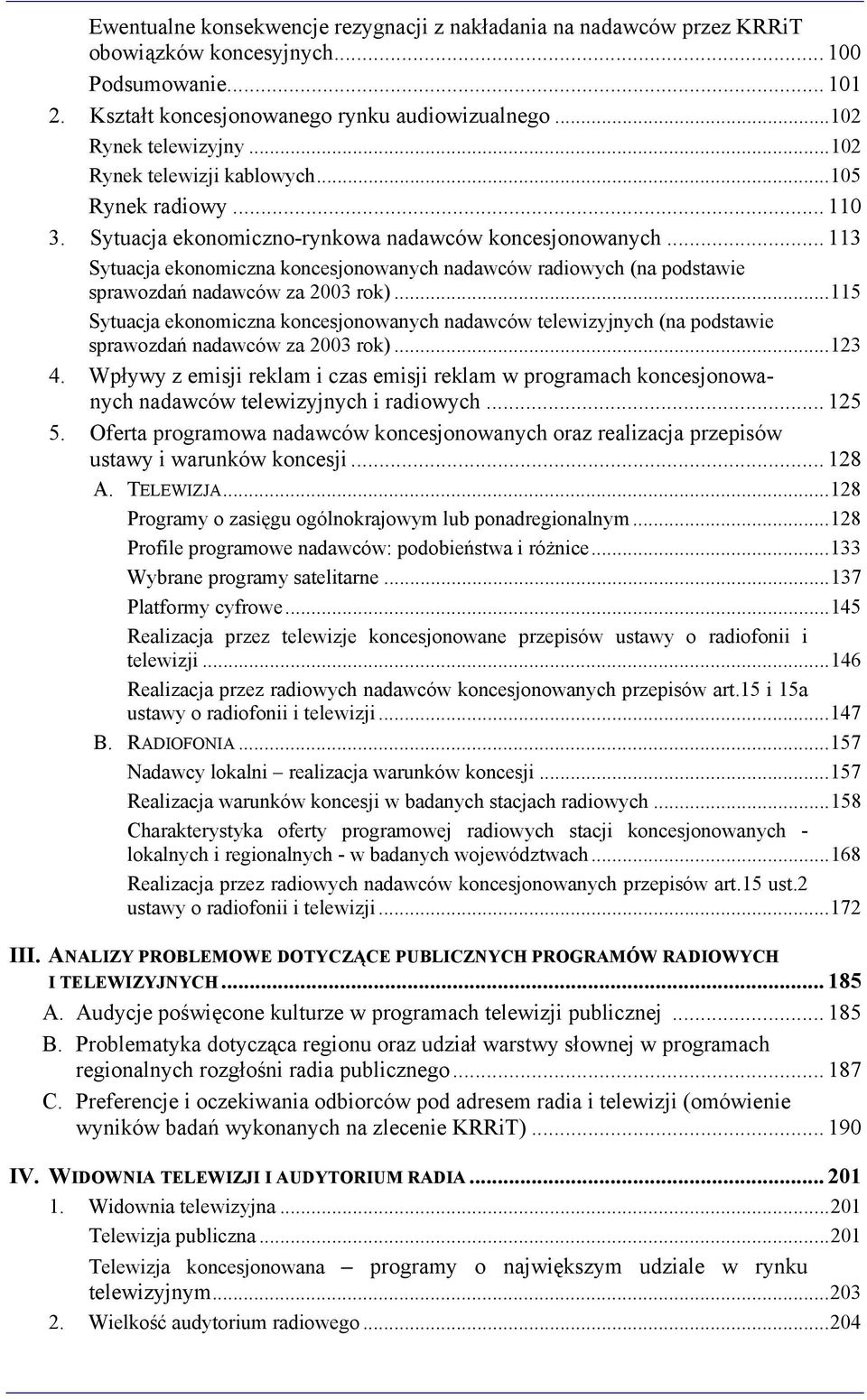 .. 113 Sytuacja ekonomiczna koncesjonowanych nadawców radiowych (na podstawie sprawozdań nadawców za 2003 rok).