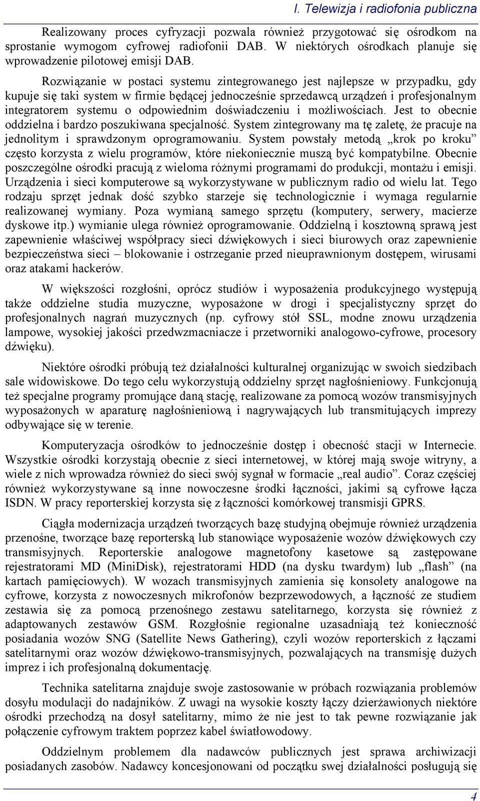 Rozwiązanie w postaci systemu zintegrowanego jest najlepsze w przypadku, gdy kupuje się taki system w firmie będącej jednocześnie sprzedawcą urządzeń i profesjonalnym integratorem systemu o