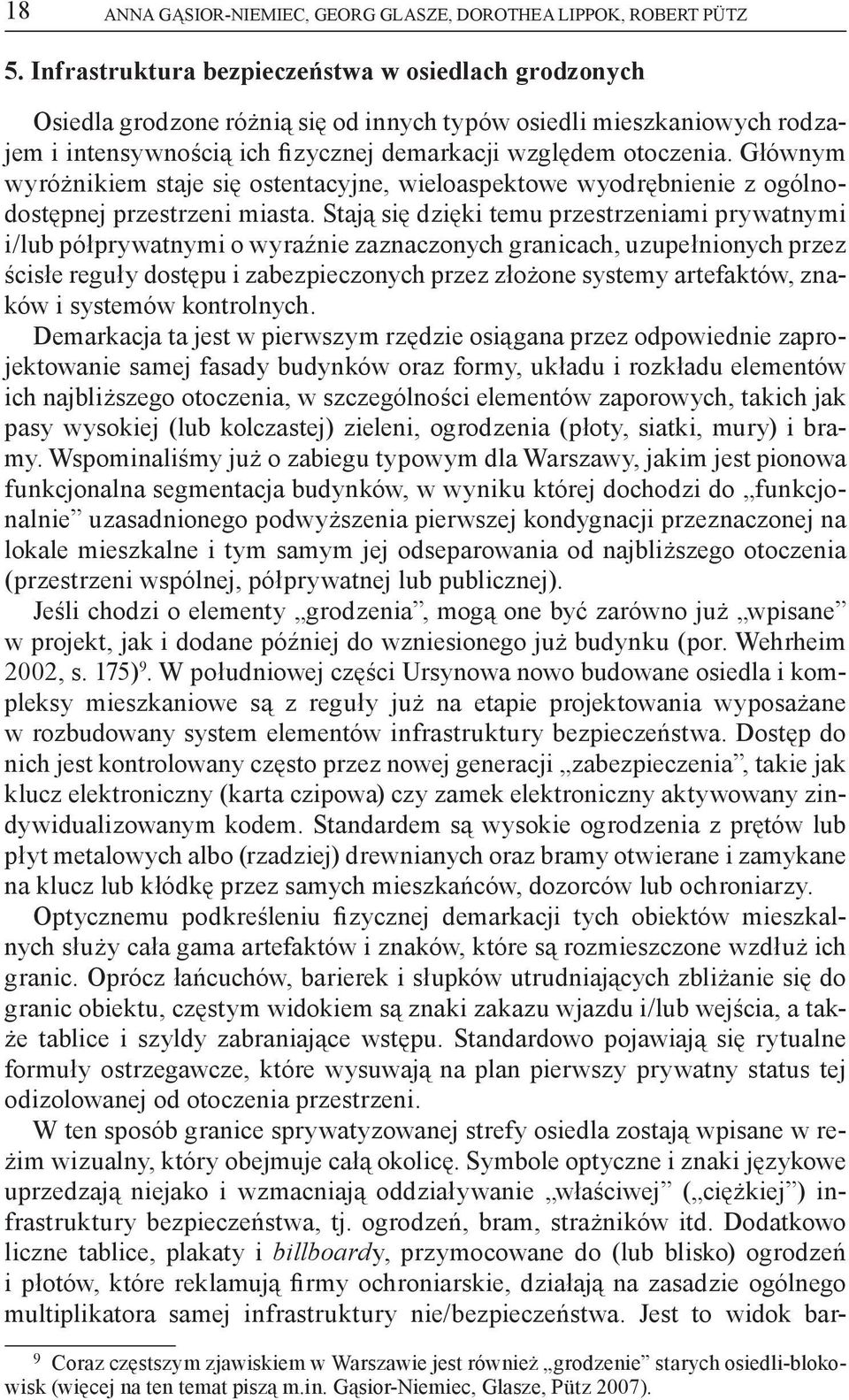 Stają się dzięki temu przestrzeniami prywatnymi i/lub półprywatnymi o wyraźnie zaznaczonych granicach, uzupełnionych przez ścisłe reguły dostępu i zabezpieczonych przez złożone systemy artefaktów,