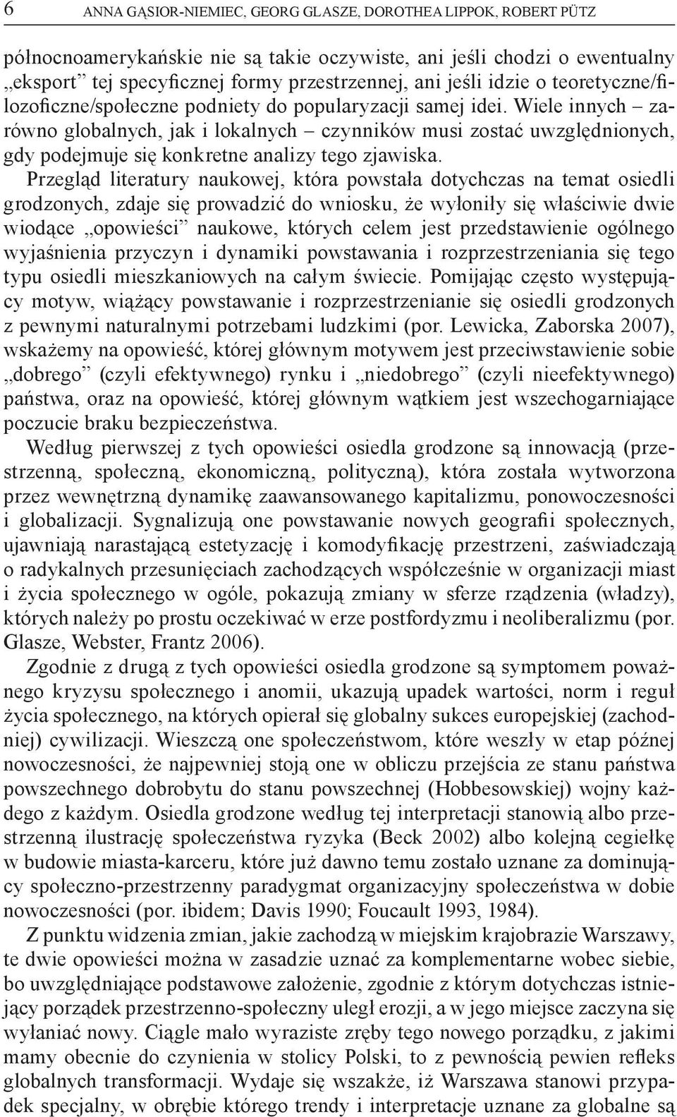 Przegląd literatury naukowej, która powstała dotychczas na temat osiedli grodzonych, zdaje się prowadzić do wniosku, że wyłoniły się właściwie dwie wiodące opowieści naukowe, których celem jest