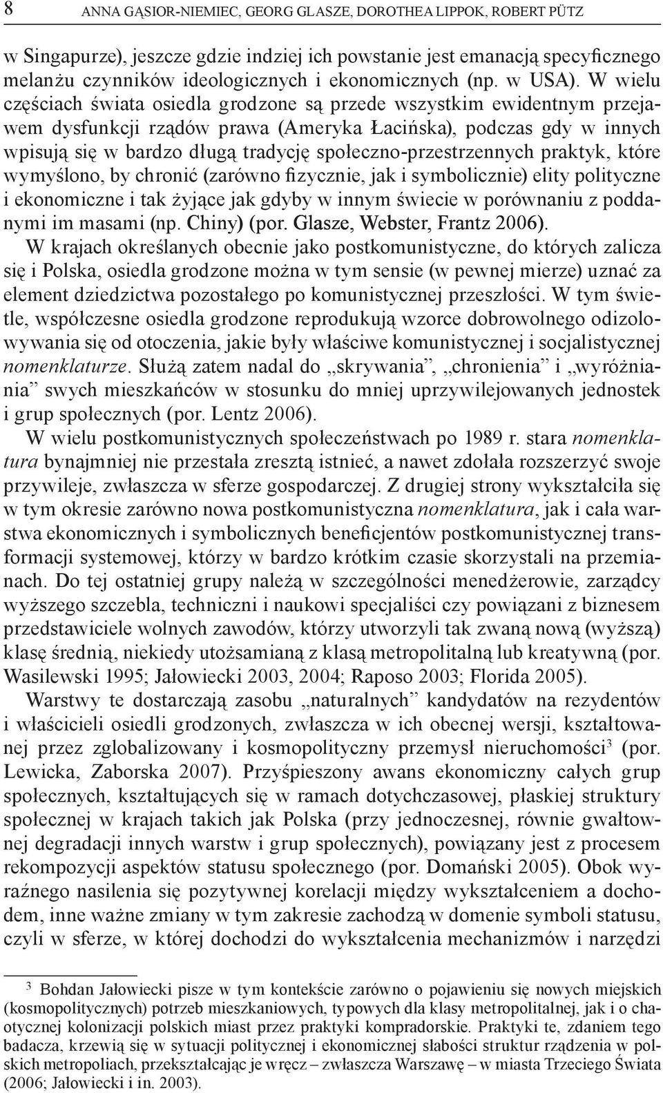 społeczno-przestrzennych praktyk, które wymyślono, by chronić (zarówno fizycznie, jak i symbolicznie) elity polityczne i ekonomiczne i tak żyjące jak gdyby w innym świecie w porównaniu z poddanymi im