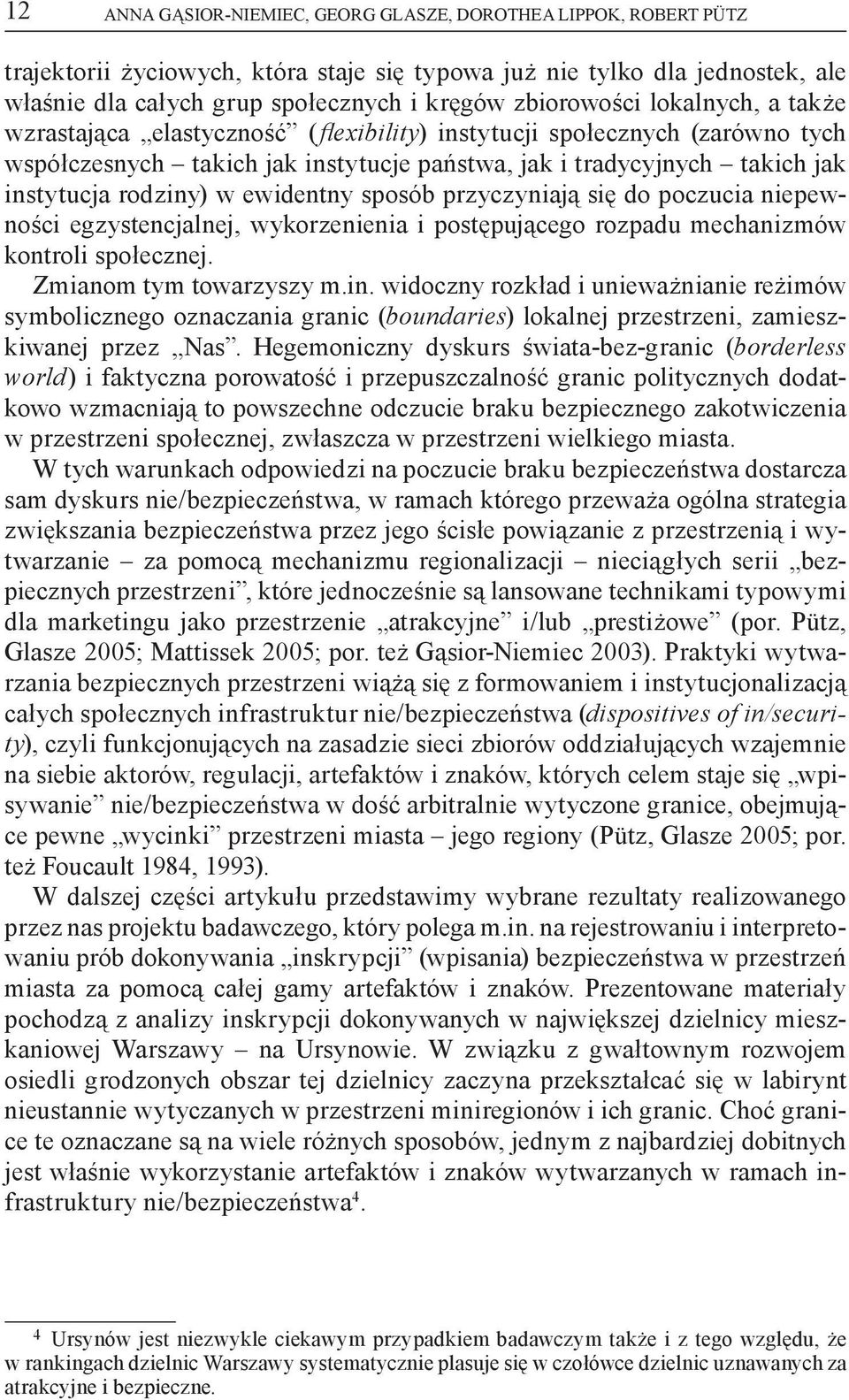 egzystencjalnej, wykorzenienia i postępującego rozpadu mechanizmów kontroli społecznej. Zmianom tym towarzyszy m.in.