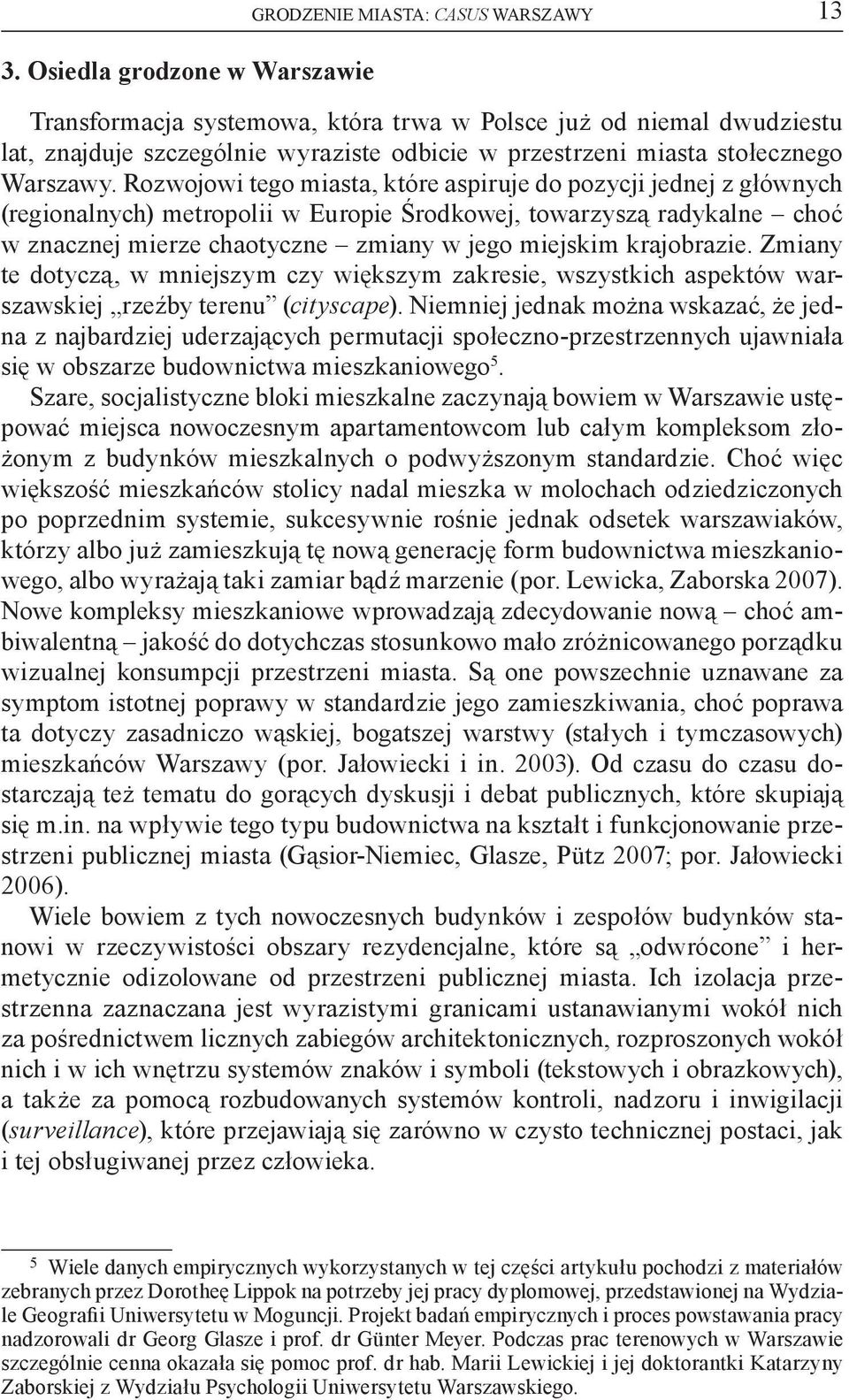 Rozwojowi tego miasta, które aspiruje do pozycji jednej z głównych (regionalnych) metropolii w Europie Środkowej, towarzyszą radykalne choć w znacznej mierze chaotyczne zmiany w jego miejskim