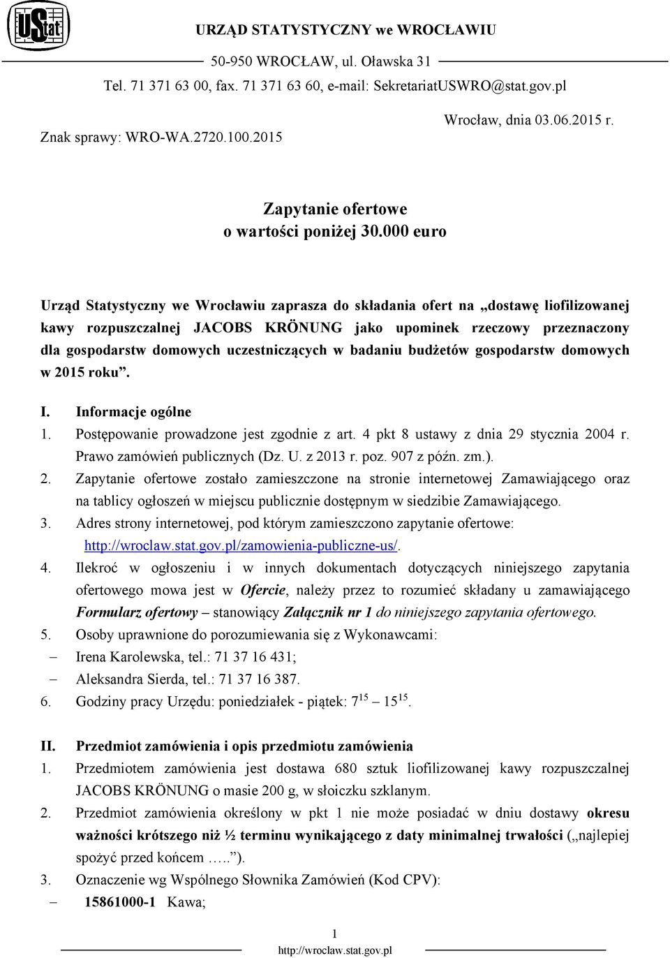 000 euro Urząd Statystyczny we Wrocławiu zaprasza do składania ofert na dostawę liofilizowanej kawy rozpuszczalnej JACOBS KRÖNUNG jako upominek rzeczowy przeznaczony dla gospodarstw domowych