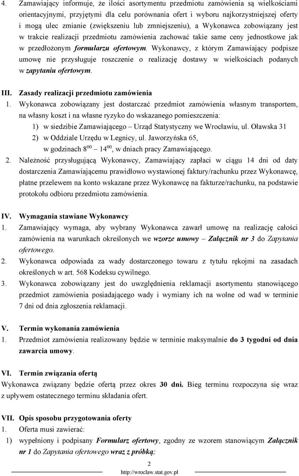 Wykonawcy, z którym Zamawiający podpisze umowę nie przysługuje roszczenie o realizację dostawy w wielkościach podanych w zapytaniu ofertowym. III. Zasady realizacji przedmiotu zamówienia 1.