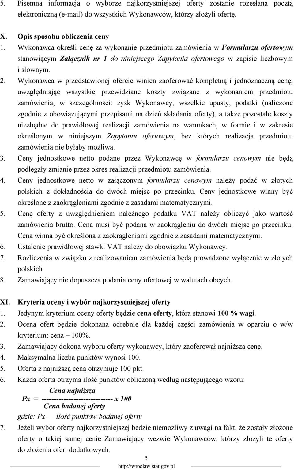 Wykonawca w przedstawionej ofercie winien zaoferować kompletną i jednoznaczną cenę, uwzględniając wszystkie przewidziane koszty związane z wykonaniem przedmiotu zamówienia, w szczególności: zysk