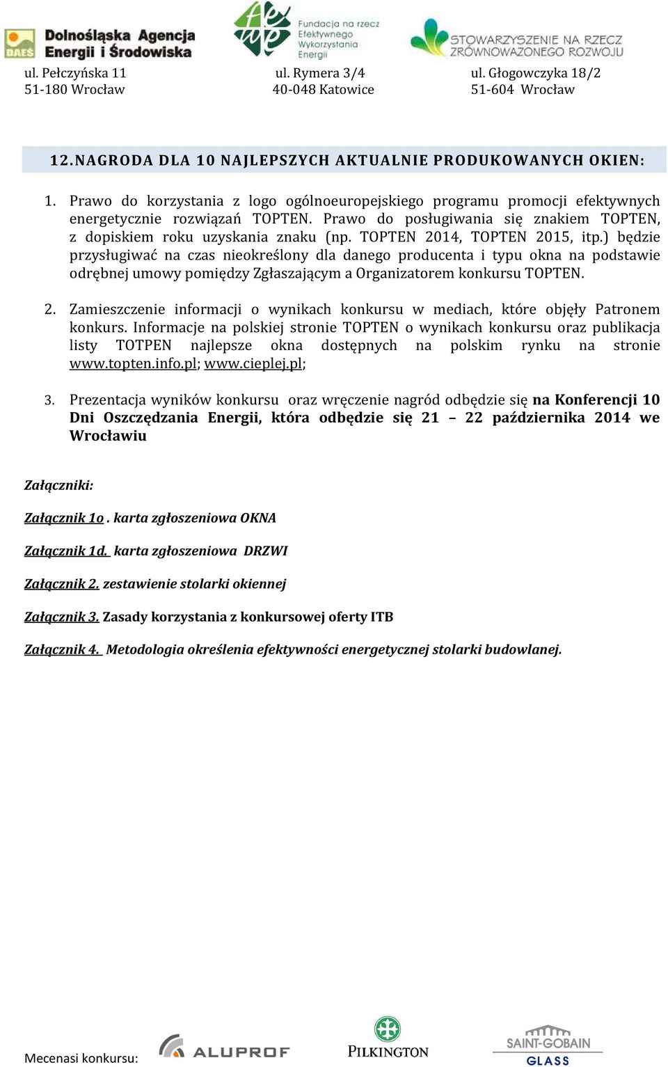 ) będzie przysługiwać na czas nieokreślony dla danego producenta i typu okna na podstawie odrębnej umowy pomiędzy Zgłaszającym a Organizatorem konkursu TOPTEN. 2.