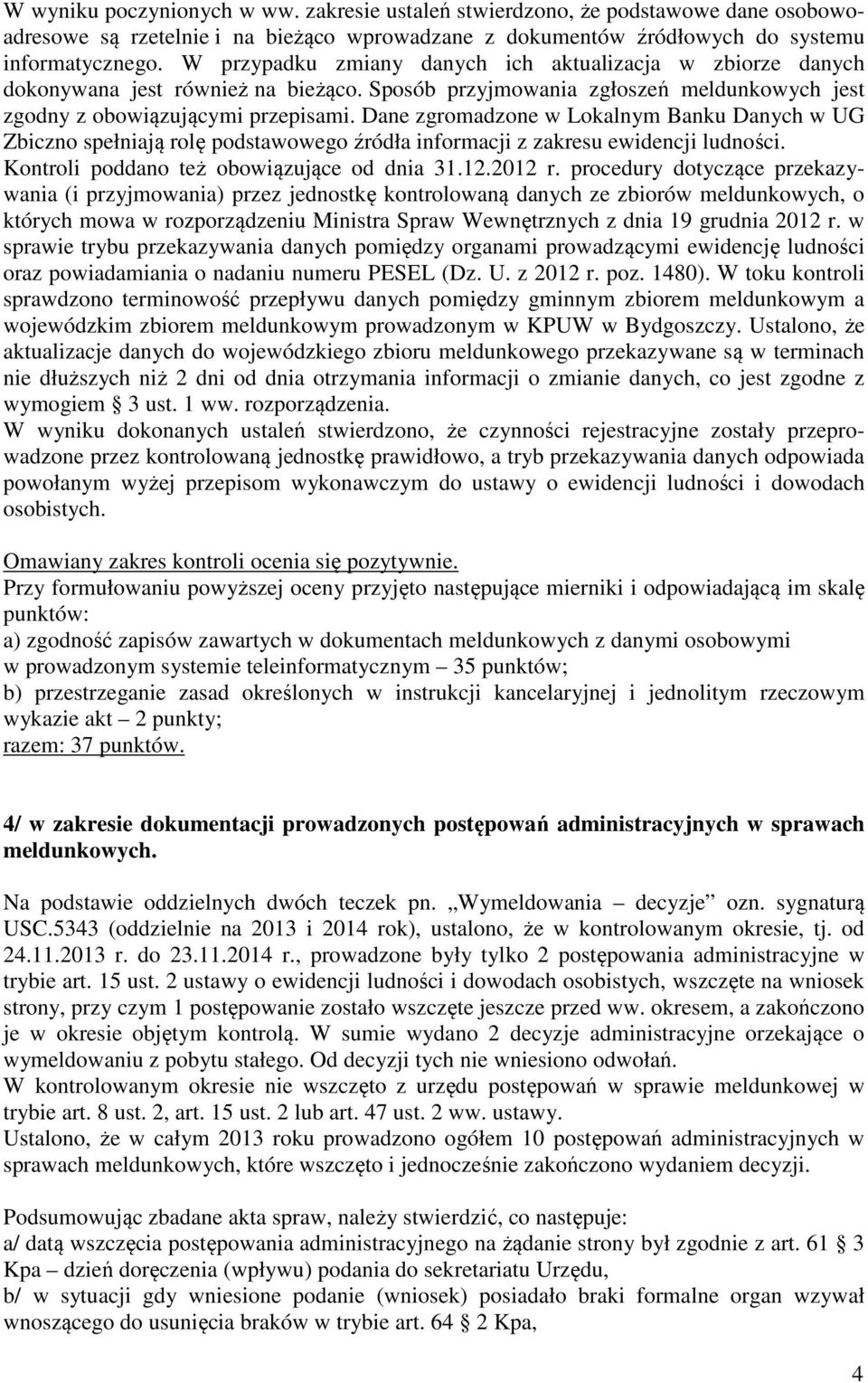 Dane zgromadzone w Lokalnym Banku Danych w UG Zbiczno spełniają rolę podstawowego źródła informacji z zakresu ewidencji ludności. Kontroli poddano też obowiązujące od dnia 31.12.2012 r.