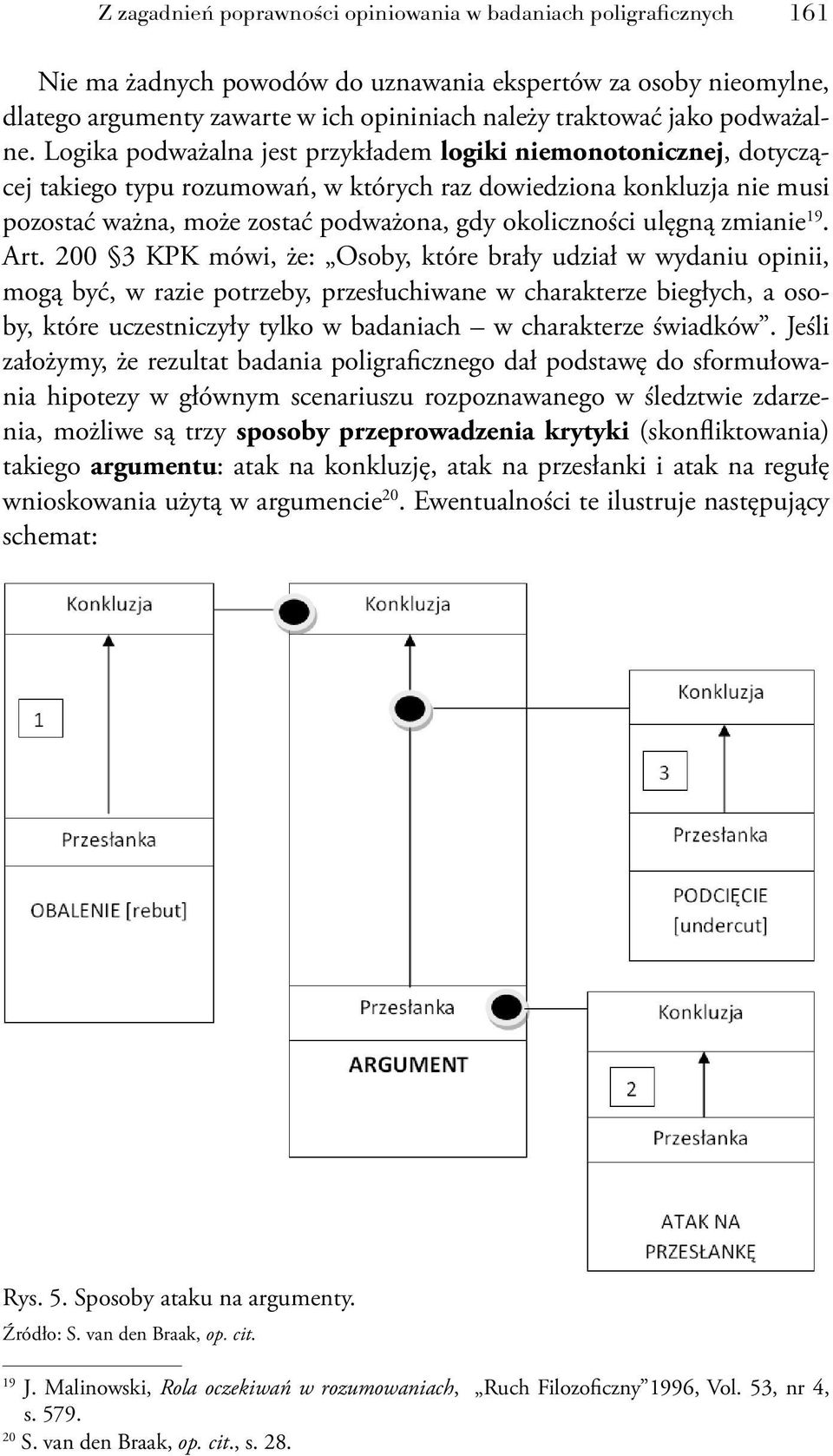 Logika podważalna jest przykładem logiki niemonotonicznej, dotyczącej takiego typu rozumowań, w których raz dowiedziona konkluzja nie musi pozostać ważna, może zostać podważona, gdy okoliczności