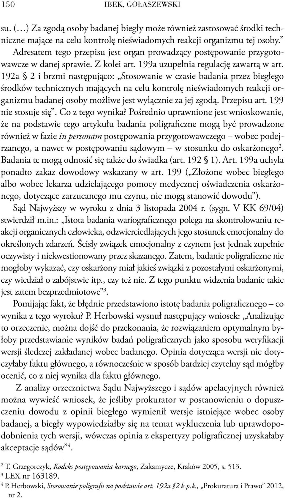 192a 2 i brzmi następująco: Stosowanie w czasie badania przez biegłego środków technicznych mających na celu kontrolę nieświadomych reakcji organizmu badanej osoby możliwe jest wyłącznie za jej zgodą.