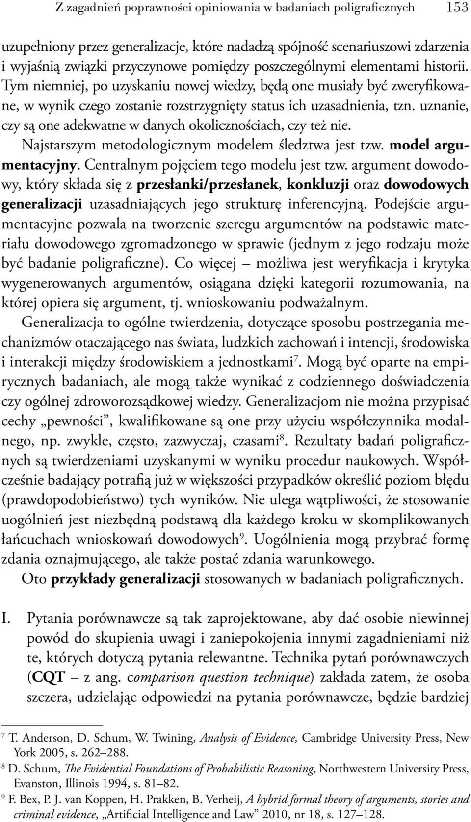 uznanie, czy są one adekwatne w danych okolicznościach, czy też nie. Najstarszym metodologicznym modelem śledztwa jest tzw. model argumentacyjny. Centralnym pojęciem tego modelu jest tzw.