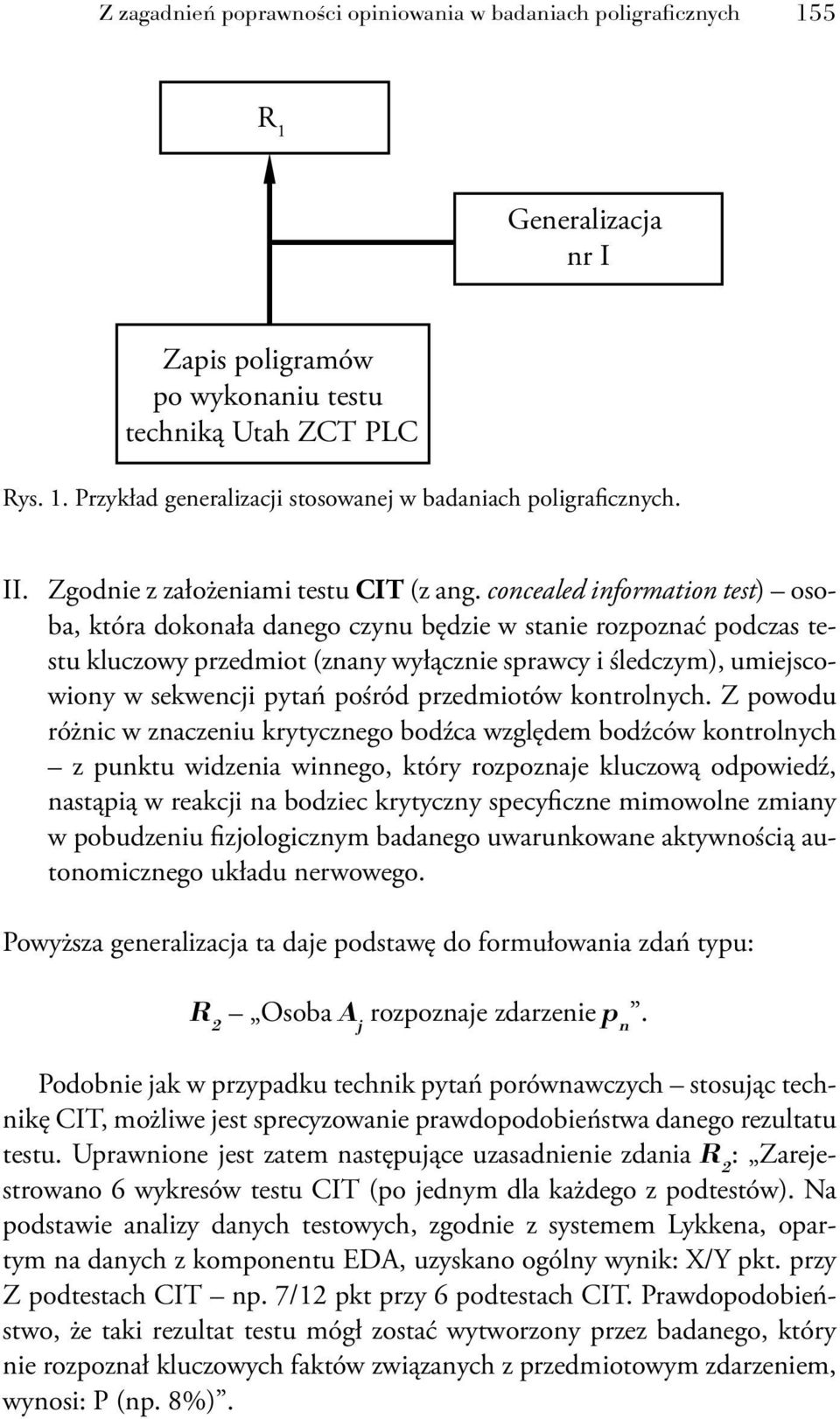 concealed information test) osoba, która dokonała danego czynu będzie w stanie rozpoznać podczas testu kluczowy przedmiot (znany wyłącznie sprawcy i śledczym), umiejscowiony w sekwencji pytań pośród