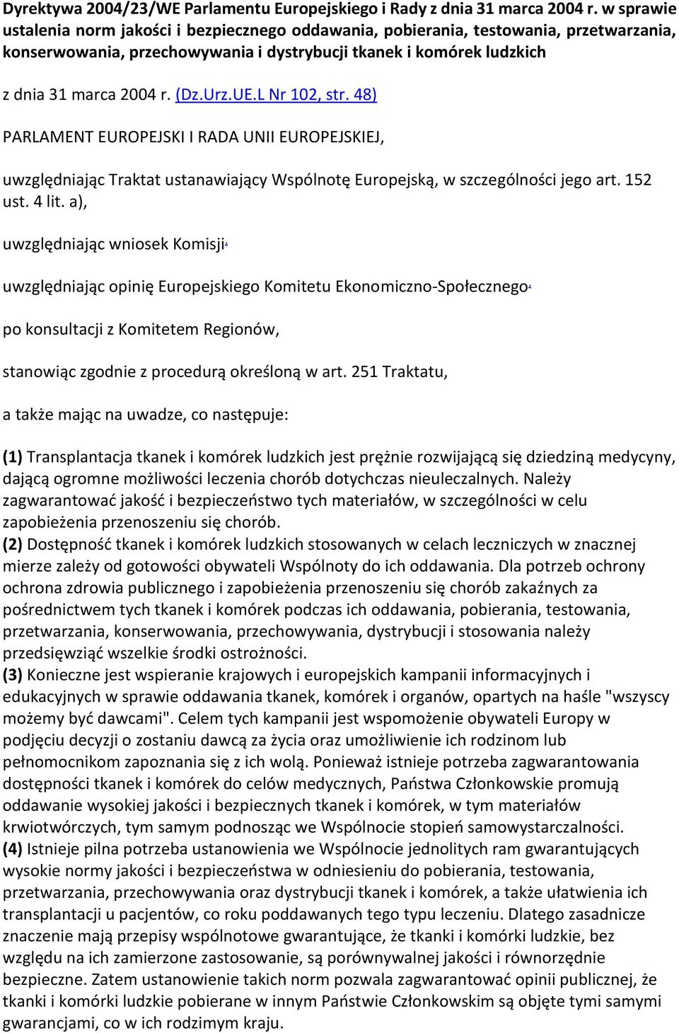 UE.L Nr 102, str. 48) PARLAMENT EUROPEJSKI I RADA UNII EUROPEJSKIEJ, uwzględniając Traktat ustanawiający Wspólnotę Europejską, w szczególności jego art. 152 ust. 4 lit.