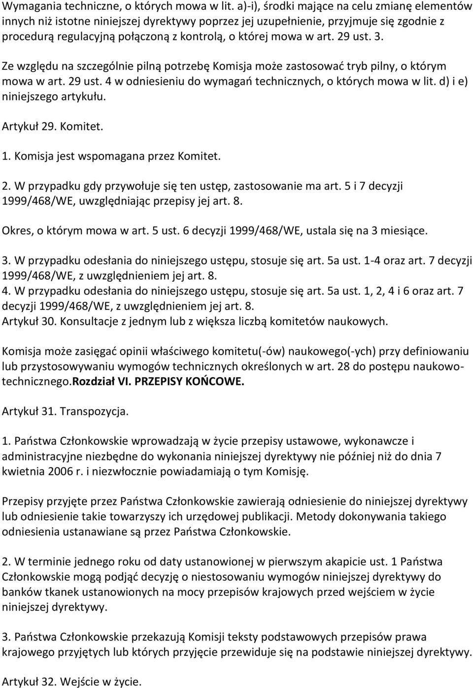 29 ust. 3. Ze względu na szczególnie pilną potrzebę Komisja może zastosować tryb pilny, o którym mowa w art. 29 ust. 4 w odniesieniu do wymagań technicznych, o których mowa w lit.