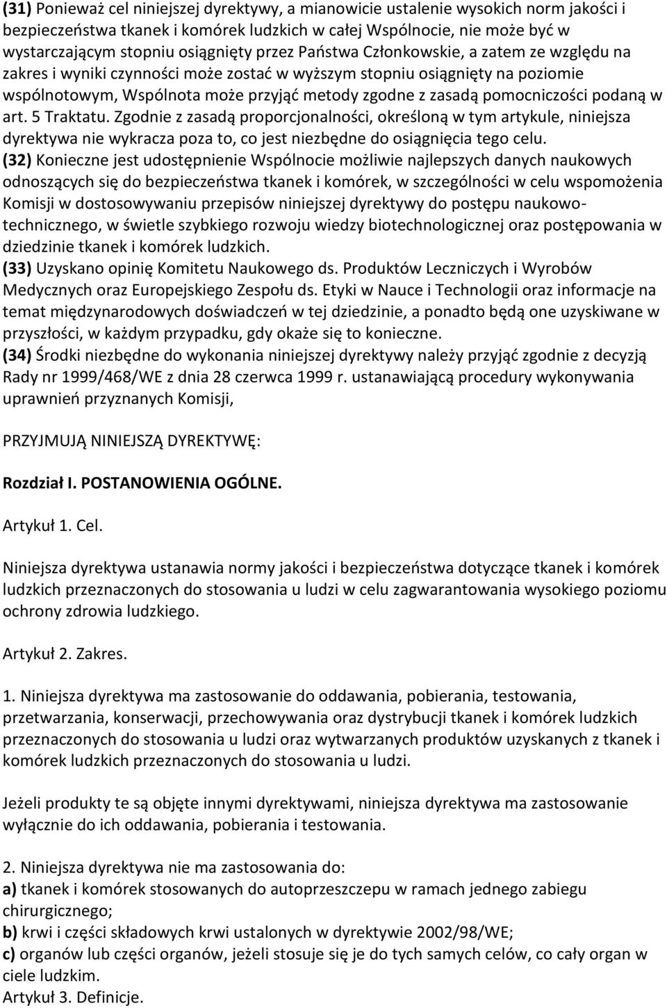 pomocniczości podaną w art. 5 Traktatu. Zgodnie z zasadą proporcjonalności, określoną w tym artykule, niniejsza dyrektywa nie wykracza poza to, co jest niezbędne do osiągnięcia tego celu.