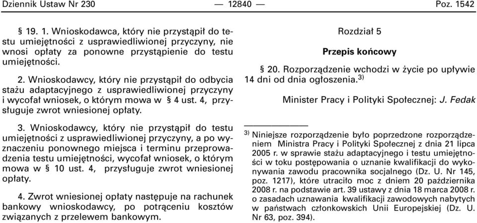 Wnioskodawcy, który nie przystàpi do testu umiej tnoêci z usprawiedliwionej przyczyny, a po wyznaczeniu ponownego miejsca i terminu przeprowadzenia testu umiej tnoêci, wycofa wniosek, o którym mowa w