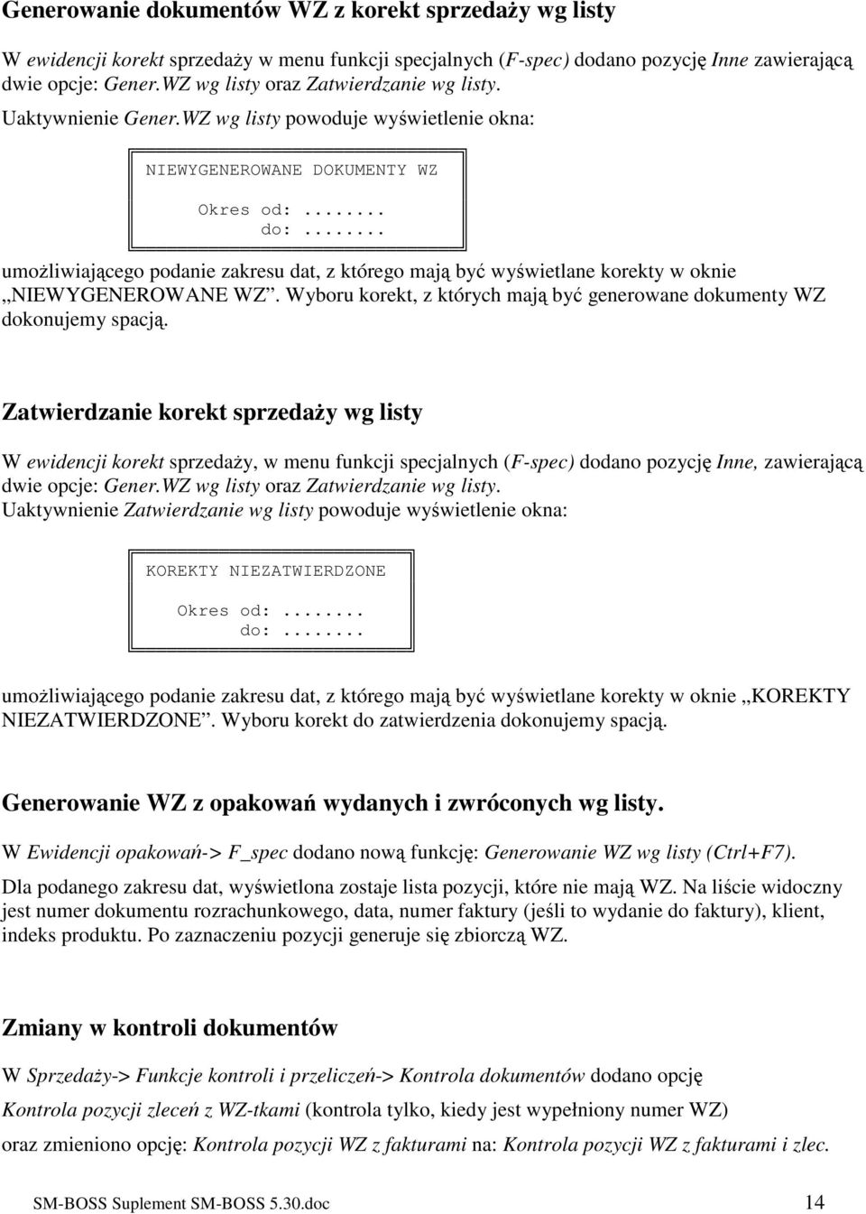 .. umoliwiajcego podanie zakresu dat, z którego maj by wywietlane korekty w oknie NIEWYGENEROWANE WZ. Wyboru korekt, z których maj by generowane dokumenty WZ dokonujemy spacj.