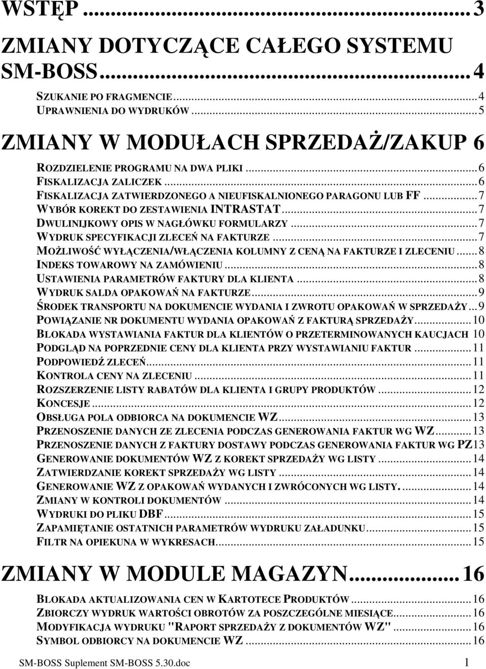 ..7 MOLIWO WYŁCZENIA/WŁCZENIA KOLUMNY Z CEN NA FAKTURZE I ZLECENIU...8 INDEKS TOWAROWY NA ZAMÓWIENIU...8 USTAWIENIA PARAMETRÓW FAKTURY DLA KLIENTA...8 WYDRUK SALDA OPAKOWA NA FAKTURZE.