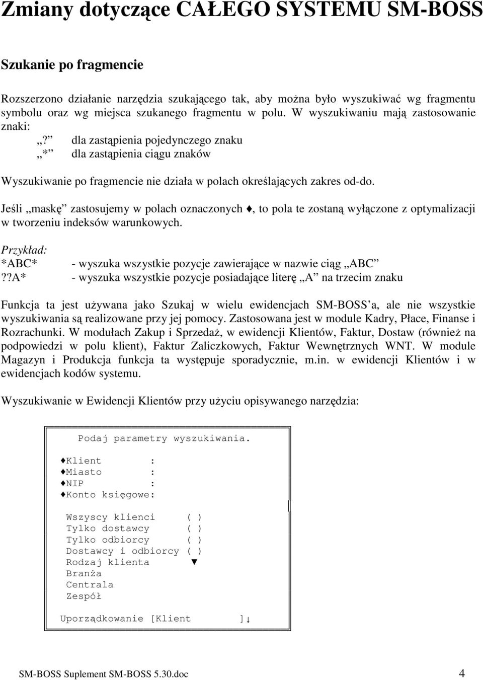 Jeli mask zastosujemy w polach oznaczonych, to pola te zostan wyłczone z optymalizacji w tworzeniu indeksów warunkowych. Przykład: *ABC*?