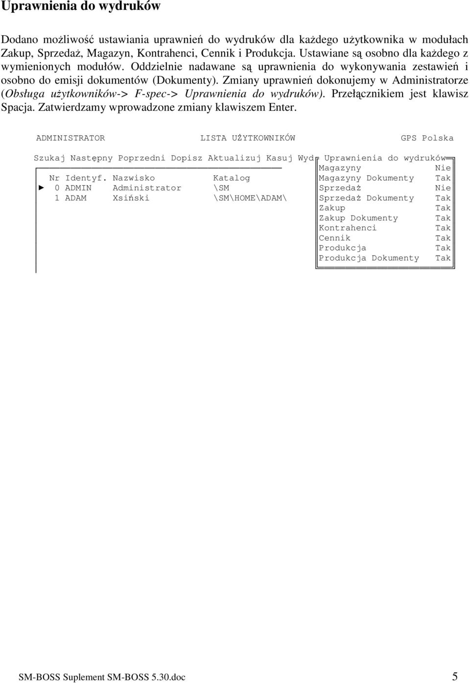 Zmiany uprawnie dokonujemy w Administratorze (Obsługa uytkowników-> F-spec-> Uprawnienia do wydruków). Przełcznikiem jest klawisz Spacja. Zatwierdzamy wprowadzone zmiany klawiszem Enter.