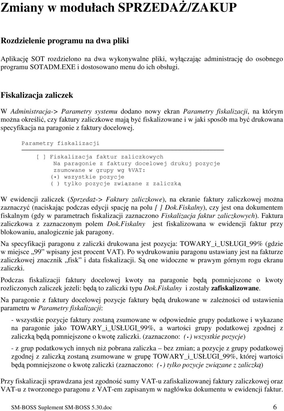 Fiskalizacja zaliczek W Administracja-> Parametry systemu dodano nowy ekran Parametry fiskalizacji, na którym mona okreli, czy faktury zaliczkowe maj by fiskalizowane i w jaki sposób ma by drukowana