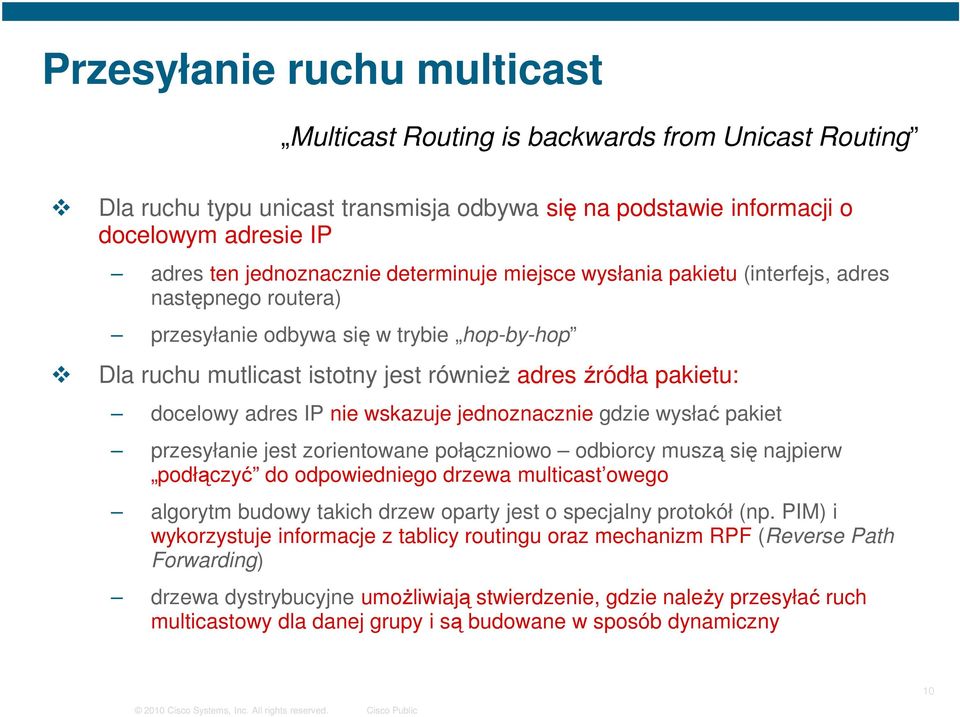 nie wskazuje jednoznacznie gdzie wysłać pakiet przesyłanie jest zorientowane połączniowo odbiorcy muszą się najpierw podłączyć do odpowiedniego drzewa multicast owego algorytm budowy takich drzew