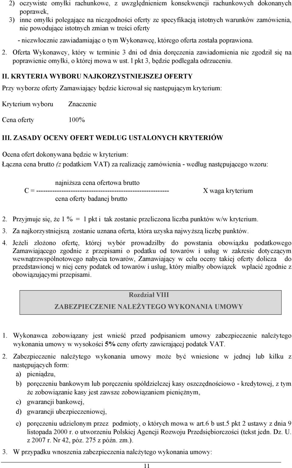 Oferta Wykonawcy, który w terminie 3 dni od dnia doręczenia zawiadomienia nie zgodził się na poprawienie omyłki, o której mowa w ust. l pkt 3, będzie podlegała odrzuceniu. II.