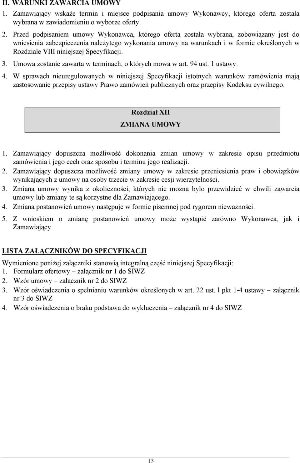 niniejszej Specyfikacji. 3. Umowa zostanie zawarta w terminach, o których mowa w art. 94 ust. 1 ustawy. 4.