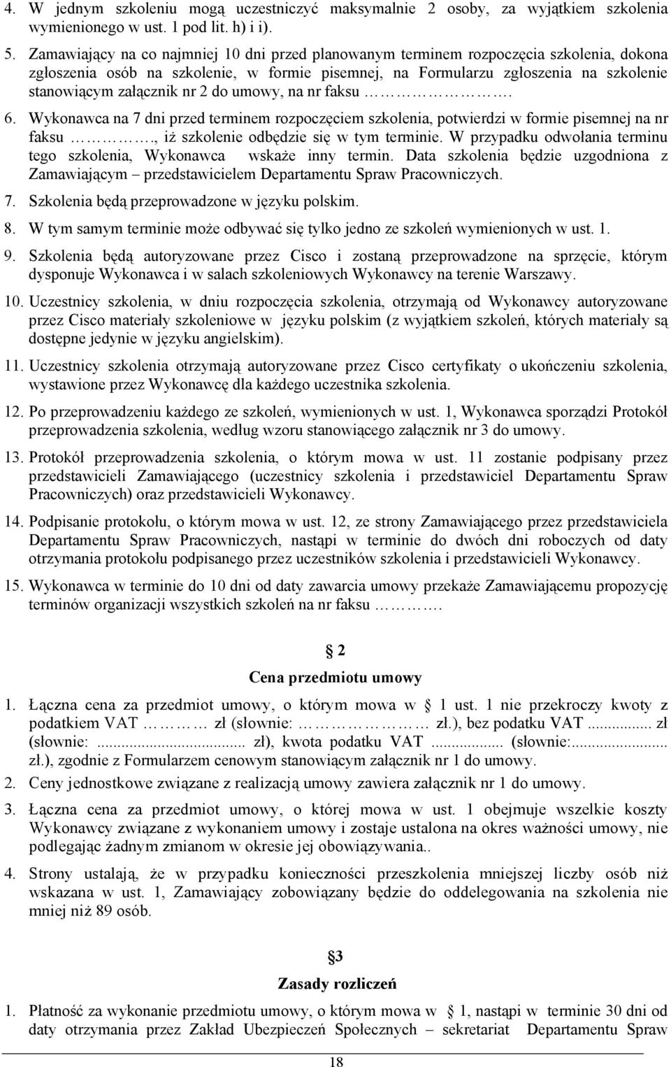 nr 2 do umowy, na nr faksu. 6. Wykonawca na 7 dni przed terminem rozpoczęciem szkolenia, potwierdzi w formie pisemnej na nr faksu., iż szkolenie odbędzie się w tym terminie.