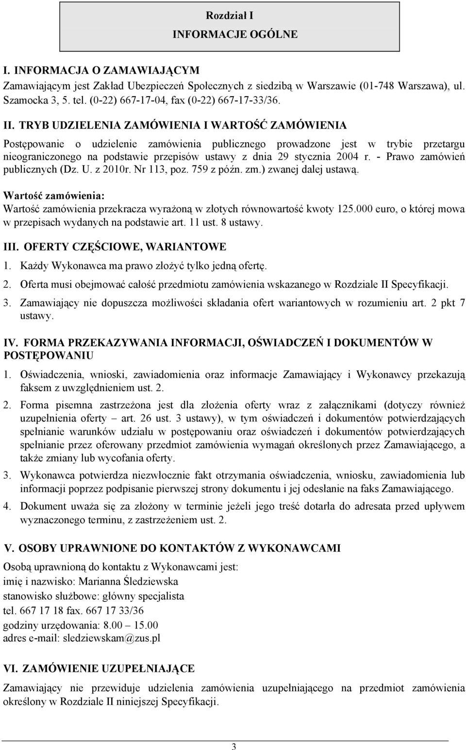 TRYB UDZIELENIA ZAMÓWIENIA I WARTOŚĆ ZAMÓWIENIA Postępowanie o udzielenie zamówienia publicznego prowadzone jest w trybie przetargu nieograniczonego na podstawie przepisów ustawy z dnia 29 stycznia