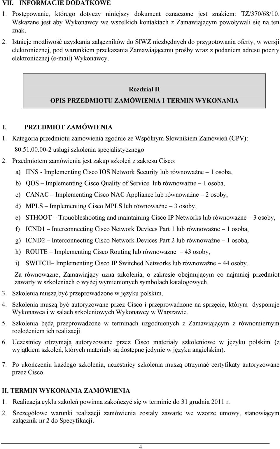 Istnieje możliwość uzyskania załączników do SIWZ niezbędnych do przygotowania oferty, w wersji elektronicznej, pod warunkiem przekazania Zamawiającemu prośby wraz z podaniem adresu poczty