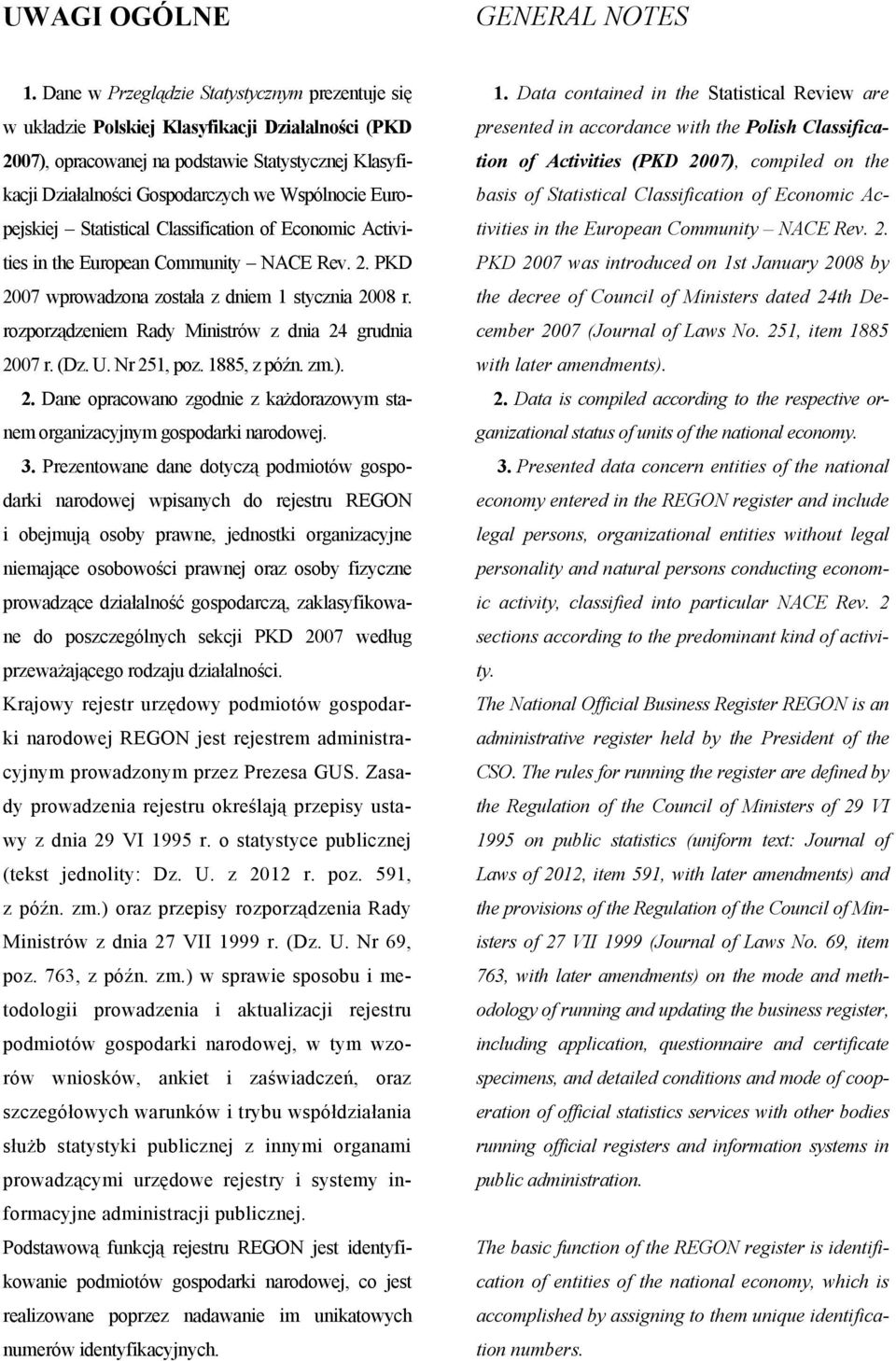 Europejskiej Statistical Classification of Economic Activities in the European Community NACE Rev. 2. PKD 2007 wprowadzona została z dniem 1 stycznia 2008 r.