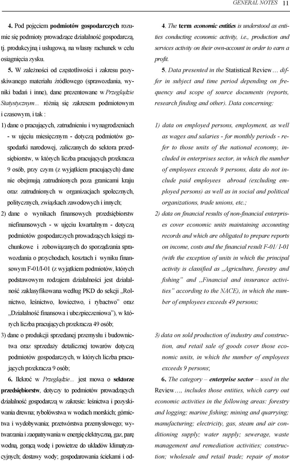 czasowym, i tak : 1) dane o pracujących, zatrudnieniu i wynagrodzeniach - w ujęciu miesięcznym - dotyczą podmiotów gospodarki narodowej, zaliczanych do sektora przedsiębiorstw, w których liczba