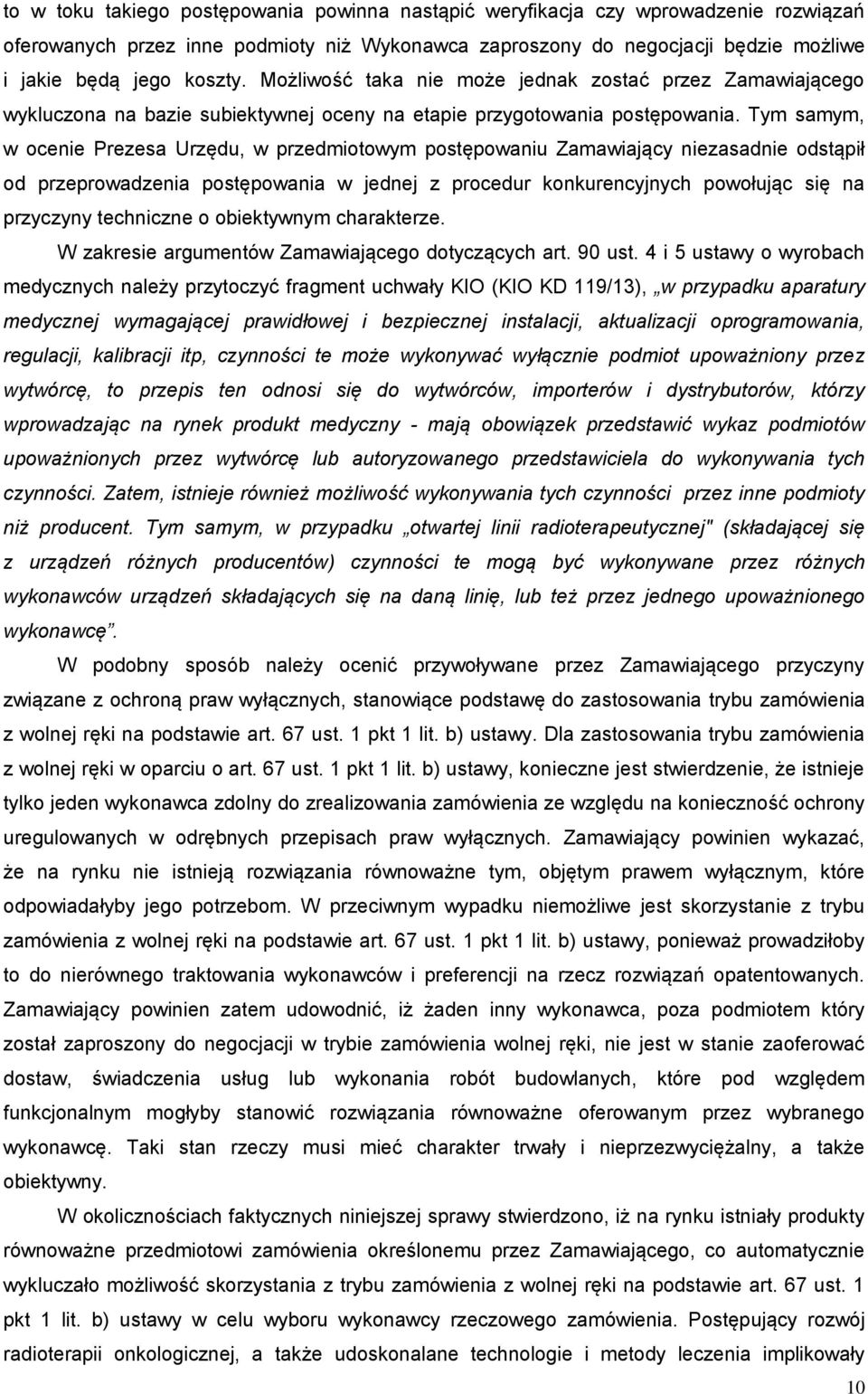 Tym samym, w ocenie Prezesa Urzędu, w przedmiotowym postępowaniu Zamawiający niezasadnie odstąpił od przeprowadzenia postępowania w jednej z procedur konkurencyjnych powołując się na przyczyny